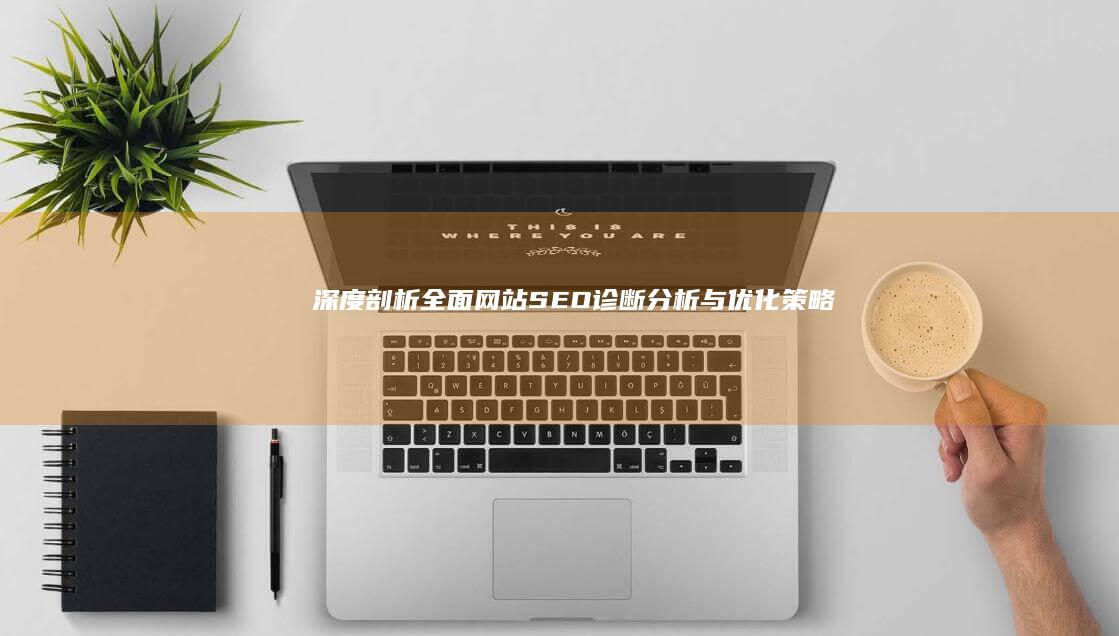 深度剖析：全面网站SEO诊断分析与优化策略